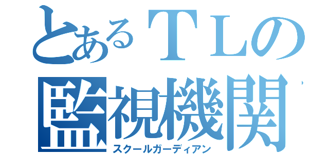 とあるＴＬの監視機関（スクールガーディアン）