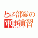 とある部隊の軍事演習（トイレソウジ）