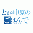 とある中原のごはんですよ（シパーヒー）