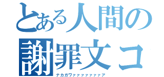 とある人間の謝罪文コピペ（ナカガワァァァァァァァア）