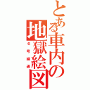 とある車内の地獄絵図（６号線通）