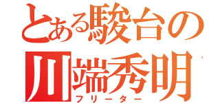 とある駿台の川端秀明（フリーター）