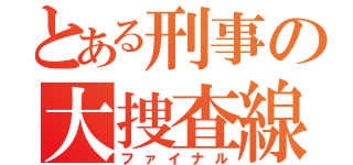 とある刑事の大捜査線（ファイナル）