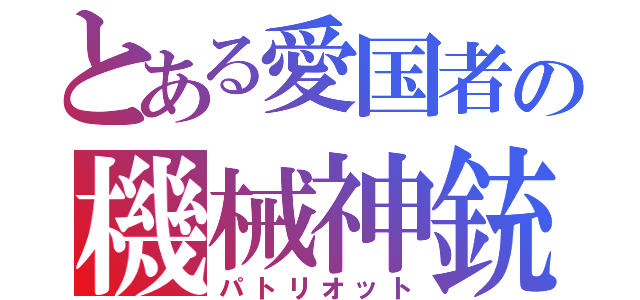 とある愛国者の機械神銃（パトリオット）