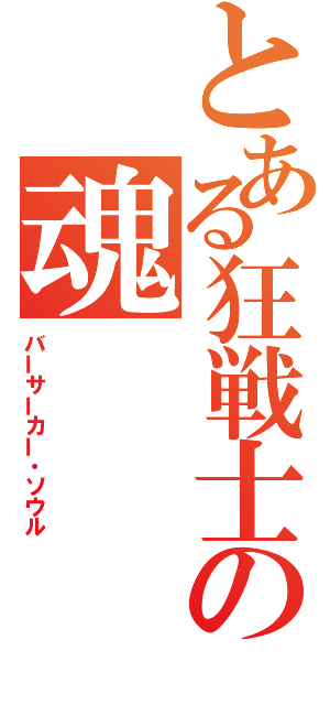 とある狂戦士の魂（バーサーカー・ソウル）