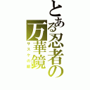 とある忍者の万華鏡（サスケの眼）