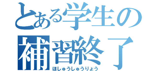 とある学生の補習終了（ほしゅうしゅうりょう）