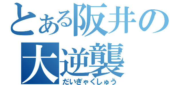 とある阪井の大逆襲（だいぎゃくしゅう）