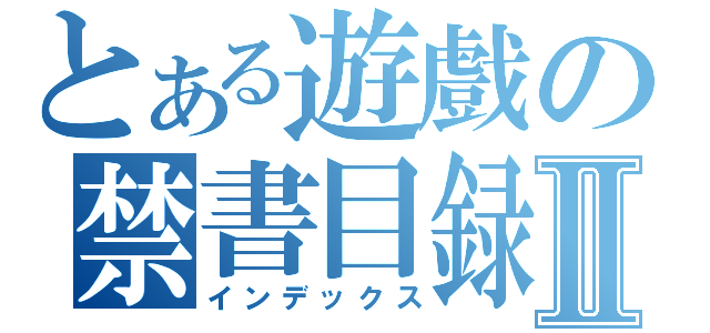 とある遊戲の禁書目録Ⅱ（インデックス）