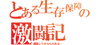 とある生存保障革命の激闘記（退院してからもがある…）