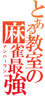 とある教室の麻雀最強（ナンバーワン）