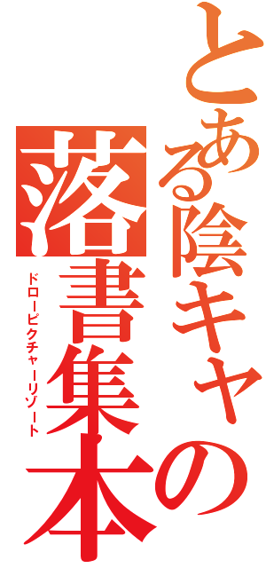 とある陰キャの落書集本（ドローピクチャーリゾート）