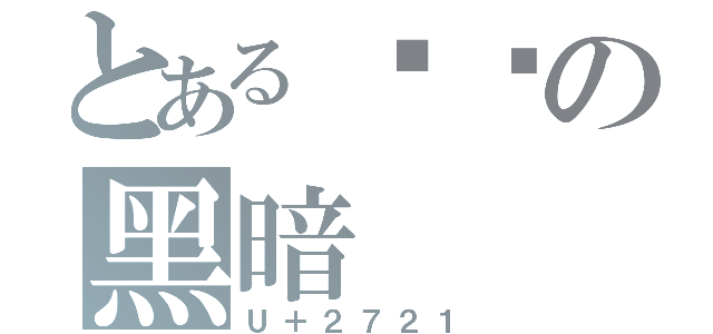 とある燚龘の黑暗（Ｕ＋２７２１）