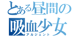 とある昼間の吸血少女（アルジェント）