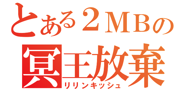 とある２ＭＢの冥王放棄（リリンキッシュ）