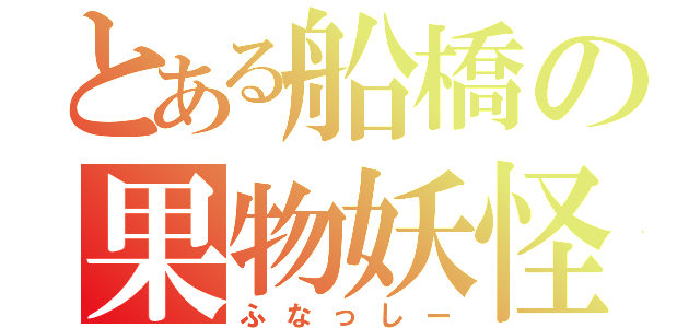 とある船橋の果物妖怪（ふなっしー）