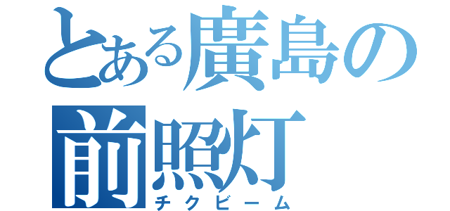 とある廣島の前照灯（チクビーム）