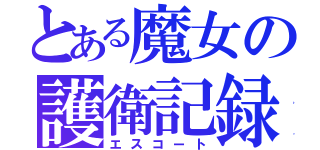 とある魔女の護衛記録（エスコート）