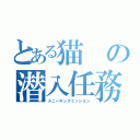 とある猫の潜入任務（スニーキングミッション）