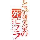 とある研究室の死亡フラグ（教授のメール）