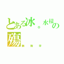 とある冰。水樣の殤（無悔字）