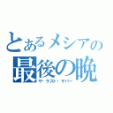 とあるメシアの最後の晩餐（ザ・ラスト・サパー）