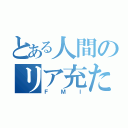 とある人間のリア充たち（ＦＭＩ）