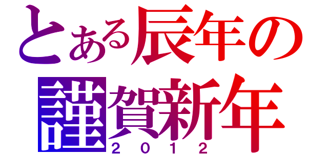 とある辰年の謹賀新年（２０１２）