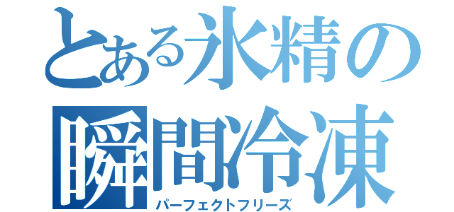 とある氷精の瞬間冷凍（パーフェクトフリーズ）