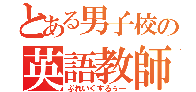 とある男子校の英語教師（ぶれいくするぅー）