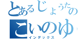 とあるじょうたろうののこいのゆくえ（インデックス）