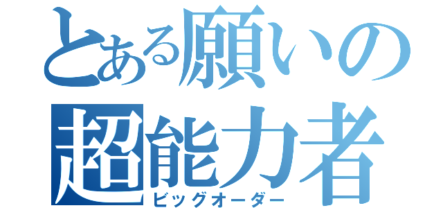 とある願いの超能力者（ビッグオーダー）