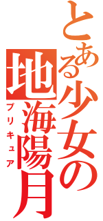 とある少女の地海陽月（プリキュア）