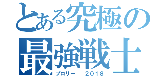 とある究極の最強戦士（ブロリー  ２０１８）