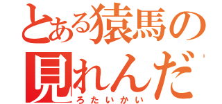 とある猿馬の見れんだろ大会（ろたいかい）