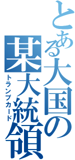 とある大国の某大統領（トランプカード）