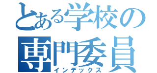 とある学校の専門委員会（インデックス）