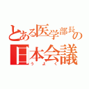 とある医学部長の日本会議（う　よ　く）