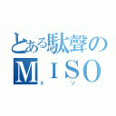 とある駄聲のＭＩＳＯ（ミソ）