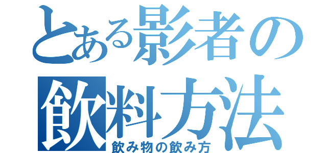 とある影者の飲料方法（飲み物の飲み方）