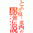 とある凰•遼西の最強伝説（川島竜也）