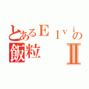 とあるＥｌｖｉｓの飯粒Ⅱ（）