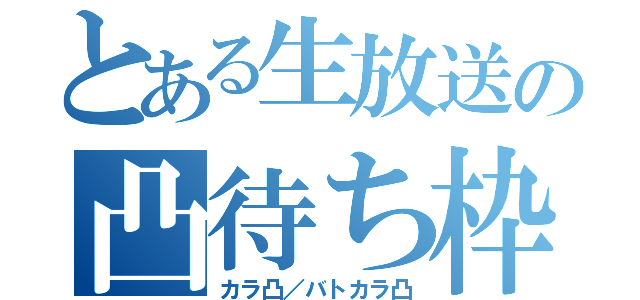 とある生放送の凸待ち枠（カラ凸／バトカラ凸）