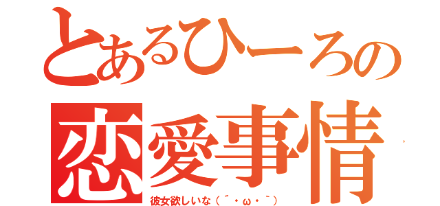 とあるひーろの恋愛事情（彼女欲しいな（´・ω・｀））