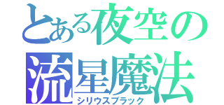 とある夜空の流星魔法（シリウスブラック）