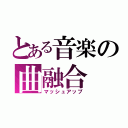 とある音楽の曲融合（マッシュアップ）