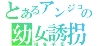 とあるアンジョジョの幼女誘拐（指名手配）