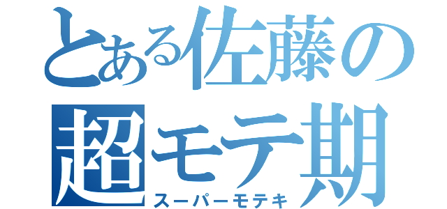 とある佐藤の超モテ期（スーパーモテキ）