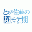 とある佐藤の超モテ期（スーパーモテキ）