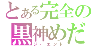 とある完全の黒神めだか（ジ・エンド）